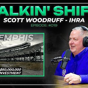 Why is the IHRA buying SO MANY Racetracks? (Talkin' Shift EP 019 - Scott Woodruff)
